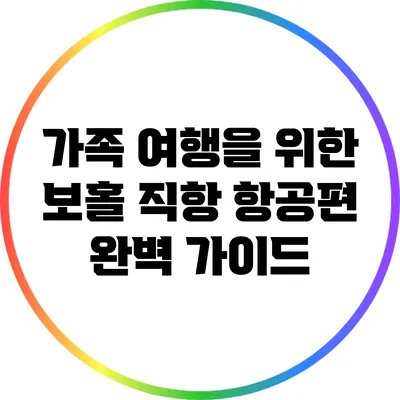가족 여행을 위한 보홀 직항 항공편 완벽 가이드