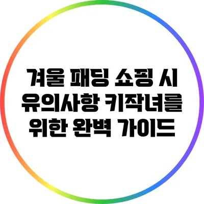 겨울 패딩 쇼핑 시 유의사항: 키작녀를 위한 완벽 가이드