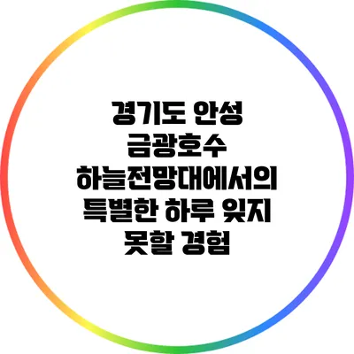 경기도 안성 금광호수 하늘전망대에서의 특별한 하루: 잊지 못할 경험