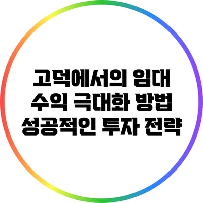 고덕에서의 임대 수익 극대화 방법: 성공적인 투자 전략