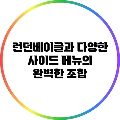 런던베이글과 다양한 사이드 메뉴의 완벽한 조합