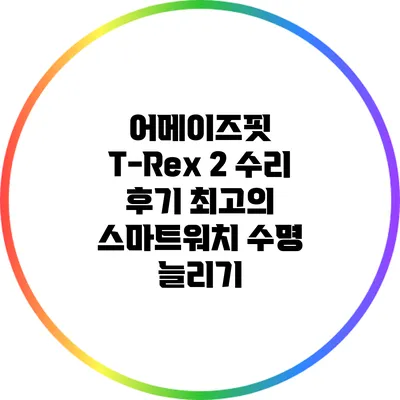 어메이즈핏 T-Rex 2 수리 후기: 최고의 스마트워치 수명 늘리기