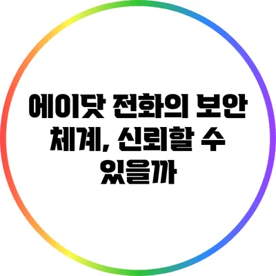 에이닷 전화의 보안 체계, 신뢰할 수 있을까?