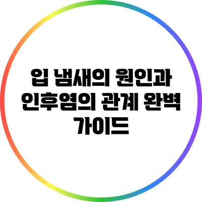 입 냄새의 원인과 인후염의 관계 완벽 가이드