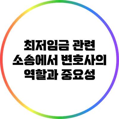 최저임금 관련 소송에서 변호사의 역할과 중요성