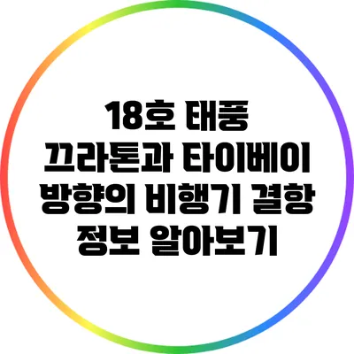 18호 태풍 끄라톤과 타이베이 방향의 비행기 결항 정보 알아보기