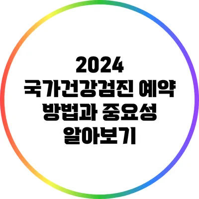 2024 국가건강검진 예약 방법과 중요성 알아보기