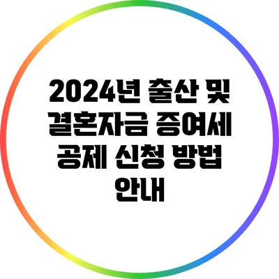 2024년 출산 및 결혼자금 증여세 공제 신청 방법 안내