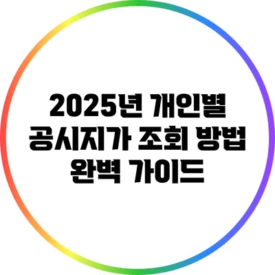 2025년 개인별 공시지가 조회 방법 완벽 가이드