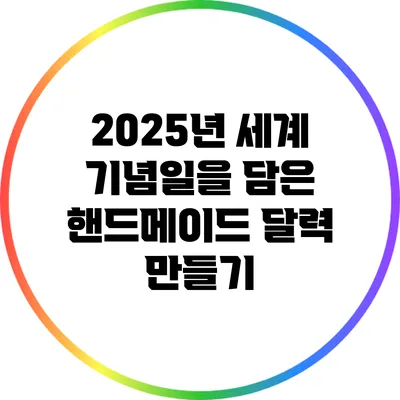 2025년 세계 기념일을 담은 핸드메이드 달력 만들기