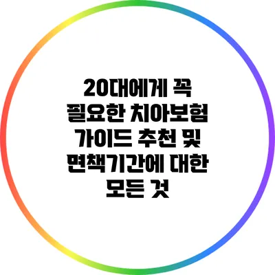 20대에게 꼭 필요한 치아보험 가이드: 추천 및 면책기간에 대한 모든 것