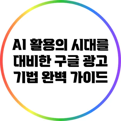 AI 활용의 시대를 대비한 구글 광고 기법 완벽 가이드