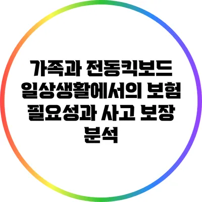 가족과 전동킥보드: 일상생활에서의 보험 필요성과 사고 보장 분석