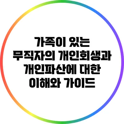 가족이 있는 무직자의 개인회생과 개인파산에 대한 이해와 가이드