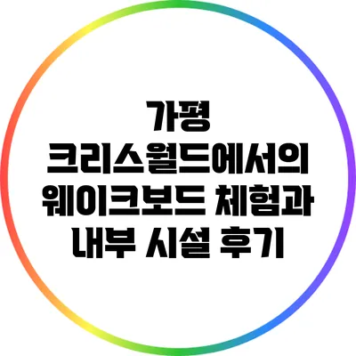 가평 크리스월드에서의 웨이크보드 체험과 내부 시설 후기