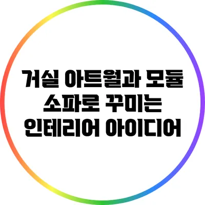 거실 아트월과 모듈 소파로 꾸미는 인테리어 아이디어
