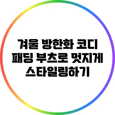 겨울 방한화 코디: 패딩 부츠로 멋지게 스타일링하기