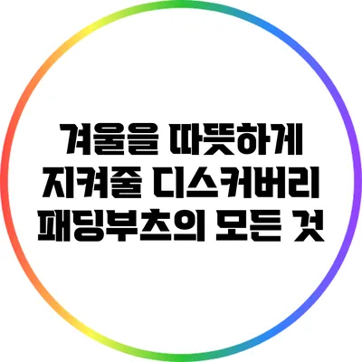 겨울을 따뜻하게 지켜줄 디스커버리 패딩부츠의 모든 것