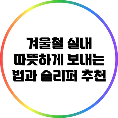 겨울철 실내 따뜻하게 보내는 법과 슬리퍼 추천