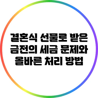결혼식 선물로 받은 금전의 세금 문제와 올바른 처리 방법