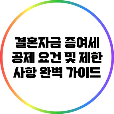 결혼자금 증여세 공제 요건 및 제한 사항 완벽 가이드