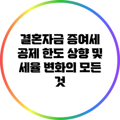 결혼자금 증여세 공제 한도 상향 및 세율 변화의 모든 것