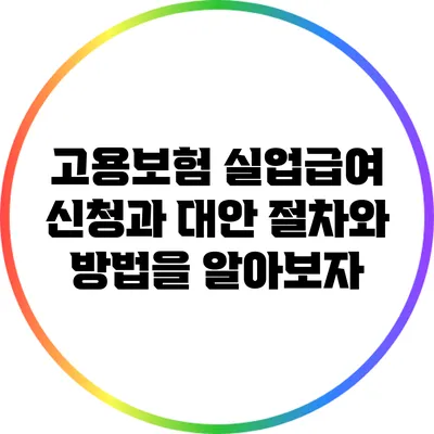 고용보험 실업급여 신청과 대안: 절차와 방법을 알아보자