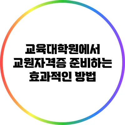 교육대학원에서 교원자격증 준비하는 효과적인 방법