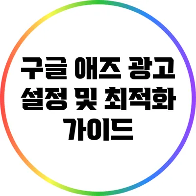 구글 애즈 광고 설정 및 최적화 가이드