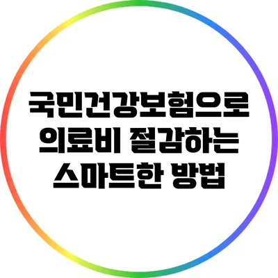 국민건강보험으로 의료비 절감하는 스마트한 방법
