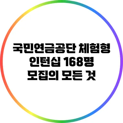 국민연금공단 체험형 인턴십: 168명 모집의 모든 것