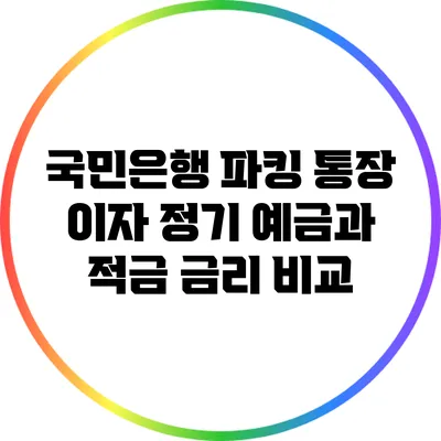국민은행 파킹 통장 이자: 정기 예금과 적금 금리 비교