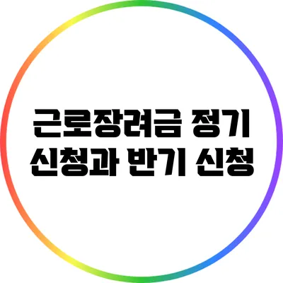 근로장려금 정기 신청과 반기 신청