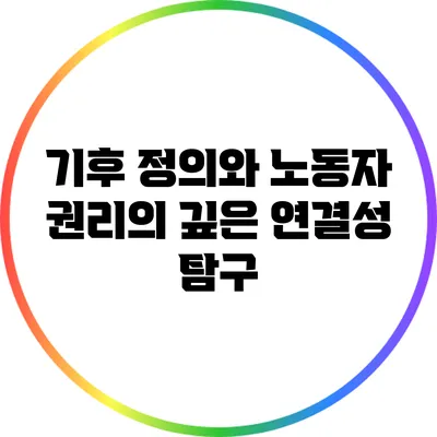 기후 정의와 노동자 권리의 깊은 연결성 탐구
