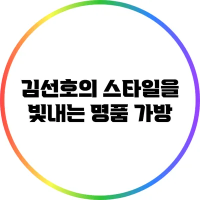 김선호의 스타일을 빛내는 명품 가방