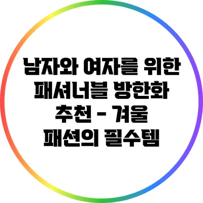 남자와 여자를 위한 패셔너블 방한화 추천 - 겨울 패션의 필수템
