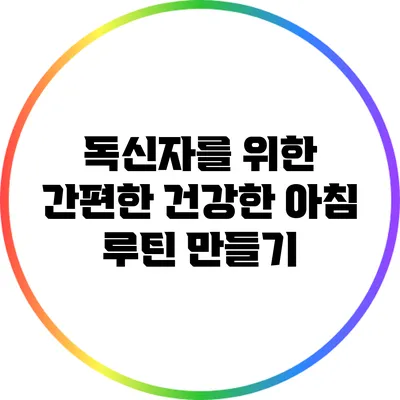 독신자를 위한 간편한 건강한 아침 루틴 만들기