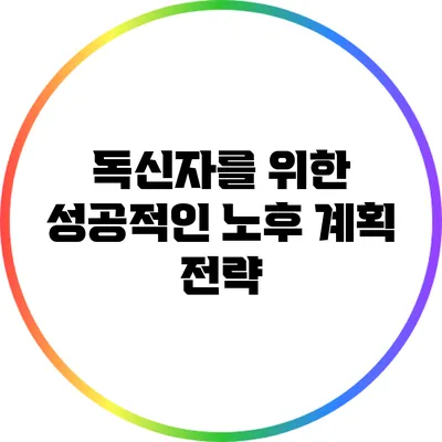 독신자를 위한 성공적인 노후 계획 전략