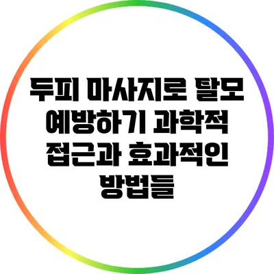 두피 마사지로 탈모 예방하기: 과학적 접근과 효과적인 방법들