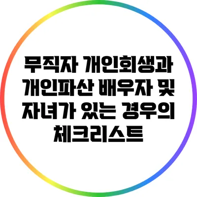 무직자 개인회생과 개인파산: 배우자 및 자녀가 있는 경우의 체크리스트