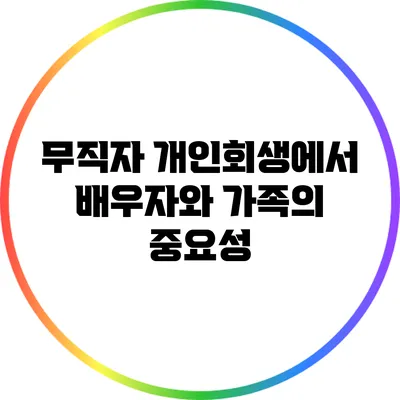 무직자 개인회생에서 배우자와 가족의 중요성