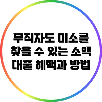 무직자도 미소를 찾을 수 있는 소액 대출 혜택과 방법