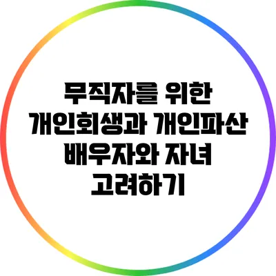 무직자를 위한 개인회생과 개인파산: 배우자와 자녀 고려하기