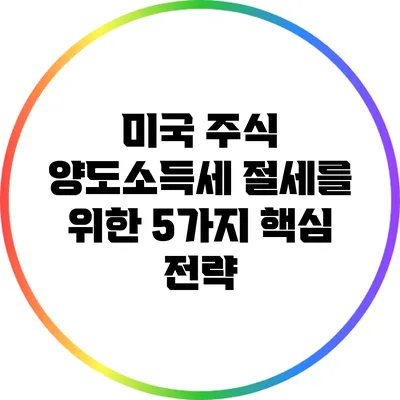 미국 주식 양도소득세 절세를 위한 5가지 핵심 전략