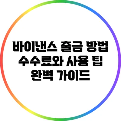 바이낸스 출금 방법: 수수료와 사용 팁 완벽 가이드