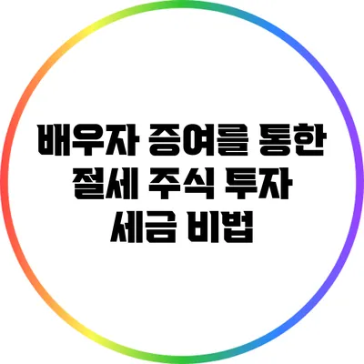배우자 증여를 통한 절세: 주식 투자 세금 비법