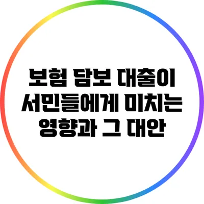 보험 담보 대출이 서민들에게 미치는 영향과 그 대안