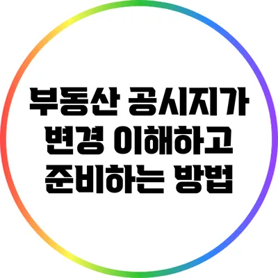 부동산 공시지가 변경: 이해하고 준비하는 방법
