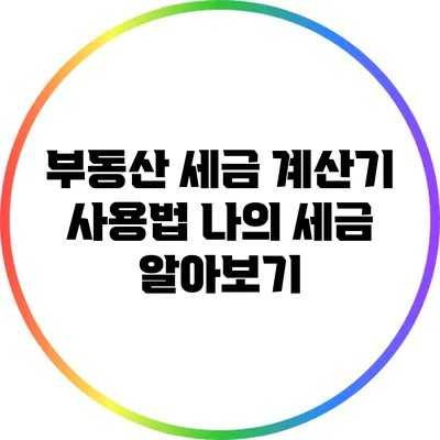 부동산 세금 계산기 사용법: 나의 세금 알아보기