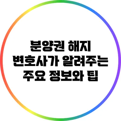 분양권 해지: 변호사가 알려주는 주요 정보와 팁